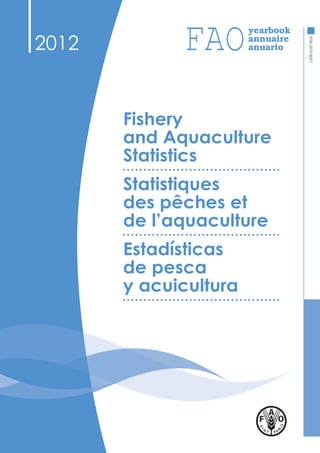 ISSN2070-6057
2012
Fishery
and Aquaculture
Statistics
Statistiques
des pêches et
de l’aquaculture
Estadísticas
de pesca
y acuicultura
 