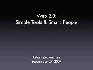 Web 2.0:
Simple Tools & Smart People




       Ethan Zuckerman
      September 27, 2007