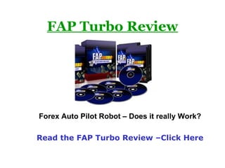 FAP Turbo Review Forex Auto Pilot Robot – Does it really Work? Read the FAP Turbo Review –Click Here 