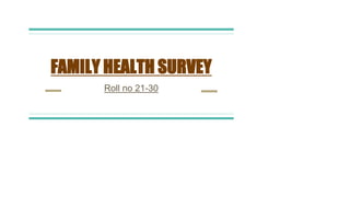 FAMILY HEALTH SURVEY
Roll no 21-30
 