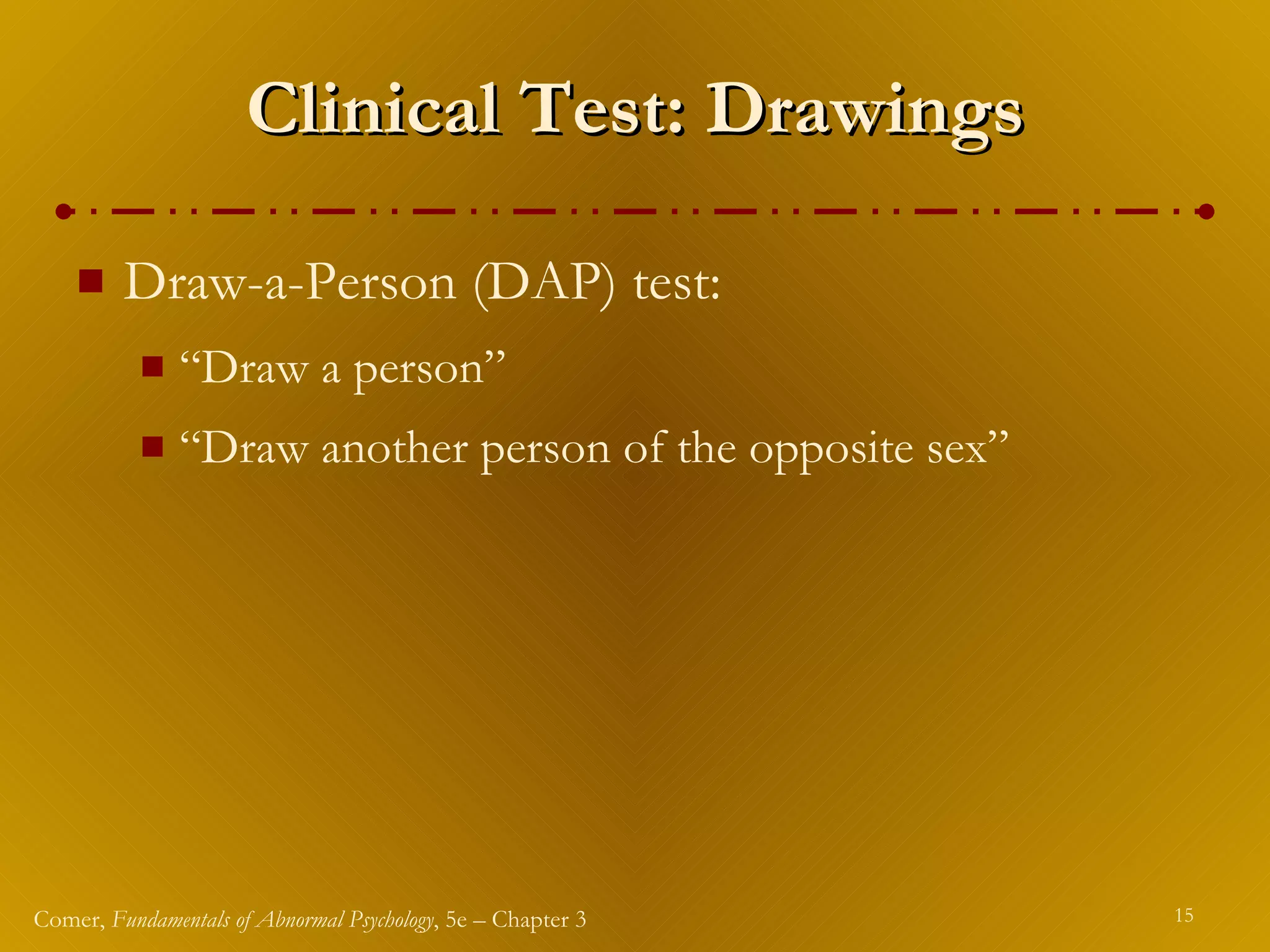 Clinical Test: Drawings Draw-a-Person (DAP) test: “Draw a person” “Draw another person of the opposite sex” 