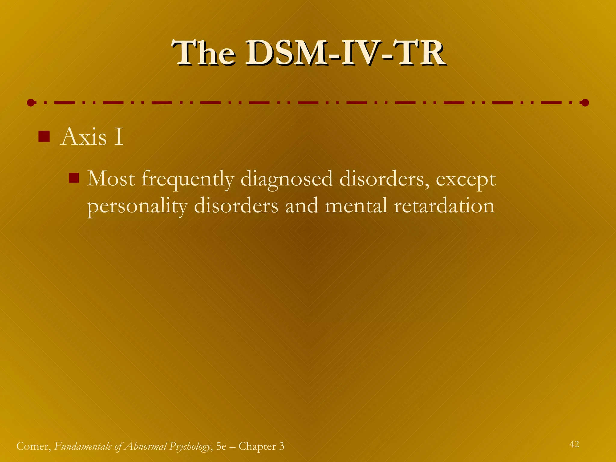 The DSM-IV-TR Axis I  Most frequently diagnosed disorders, except personality disorders and mental retardation 