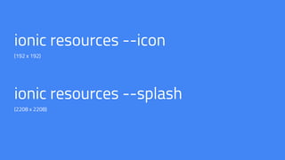 ionic resources --icon
(192 x 192)
ionic resources --splash
(2208 x 2208)
 