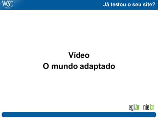 Já testou o seu site?
Vídeo
O mundo adaptado
 