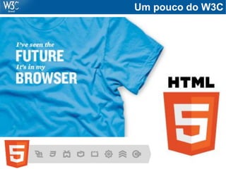 Um pouco do W3C
 