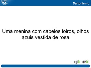 Daltonismo
Uma menina com cabelos loiros, olhos
azuis vestida de rosa
 