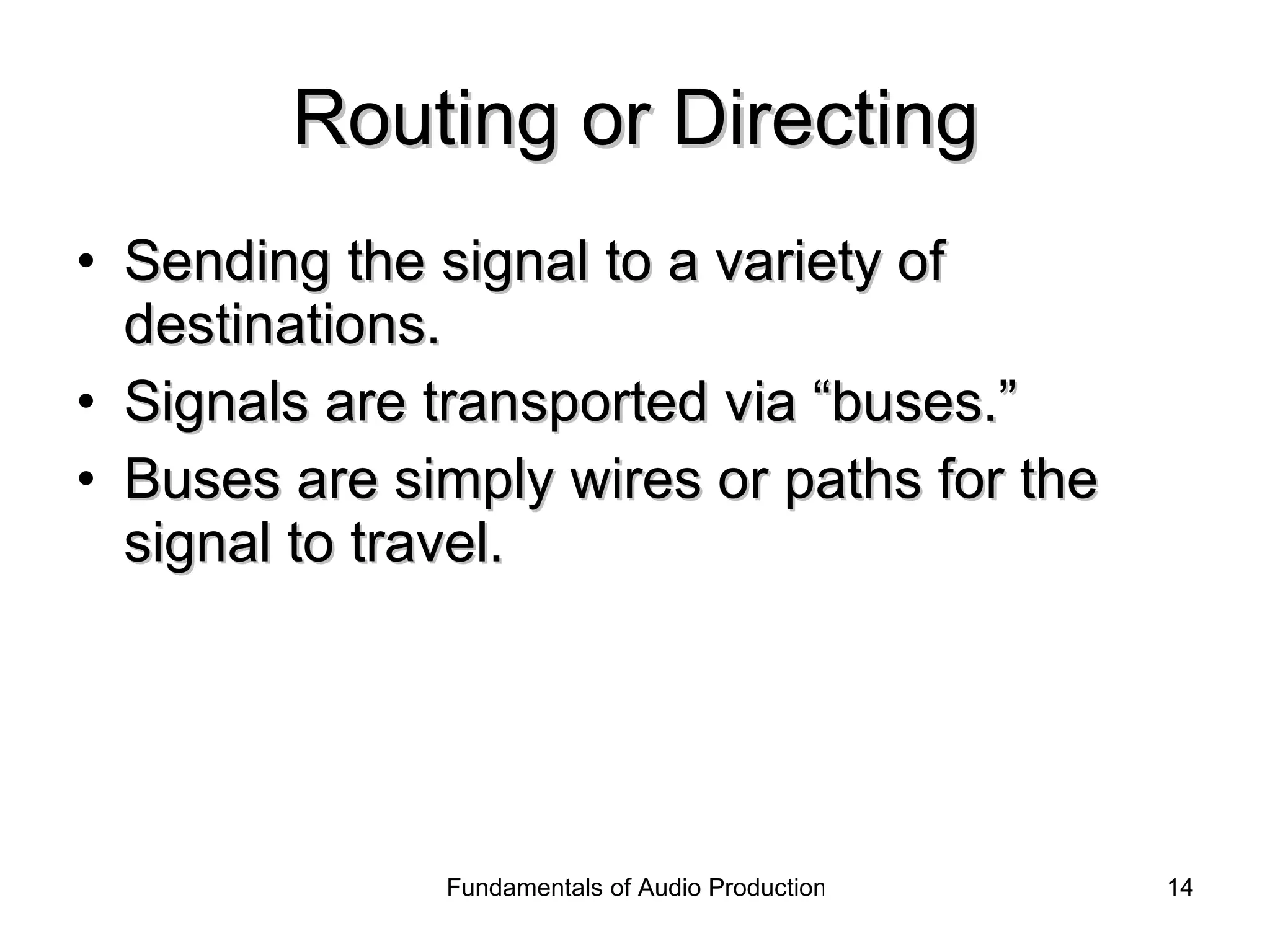 Routing or Directing Sending the signal to a variety of destinations. Signals are transported via “buses.” Buses are simply wires or paths for the signal to travel. 