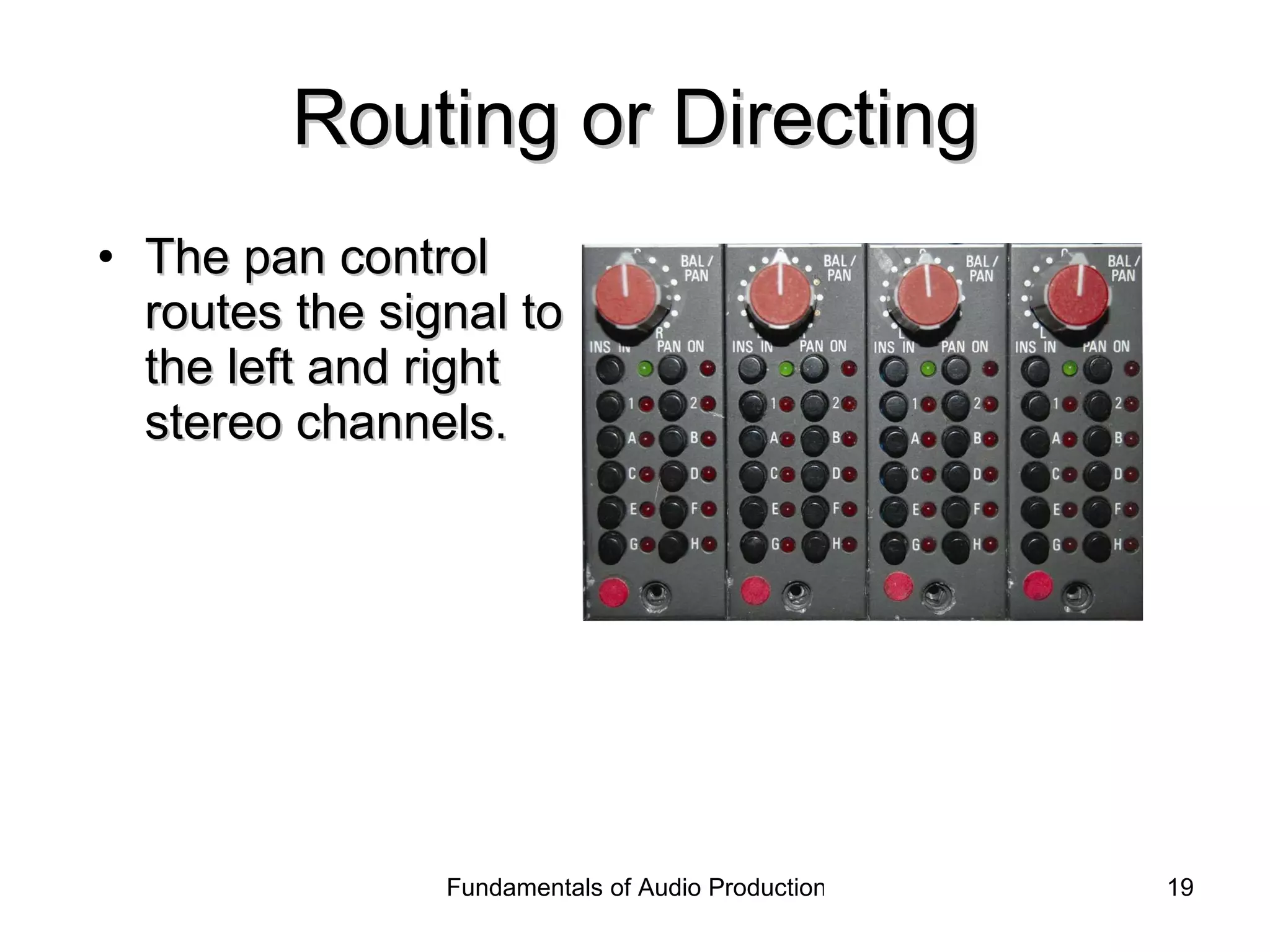 Routing or Directing The pan control routes the signal to the left and right stereo channels. 