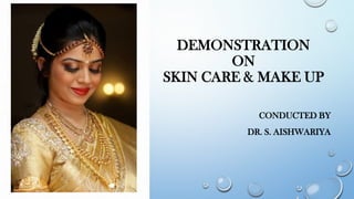 DEMONSTRATION
ON
SKIN CARE & MAKE UP
CONDUCTED BY
DR. S. AISHWARIYA
 