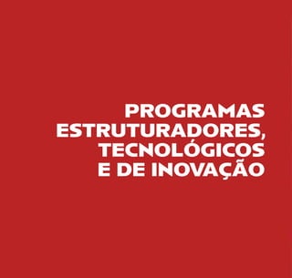 PROGRAMAS
ESTRUTURADORES,
TECNOLÓGICOS
E DE INOVAÇÃO
 