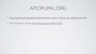 API.DRUPAL.ORG
•   http://api.drupal.org/api/drupal/developer--topics--forms_api_reference.html/6

•   API Quickstart Guide: http://drupal.org/node/751826
 