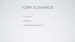 FORM SCENARIOS

•   Long Form

•   Multistep

•   Wizard/Self Building Form
 
