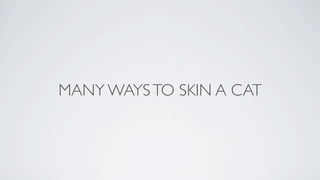 MANY WAYS TO SKIN A CAT
 