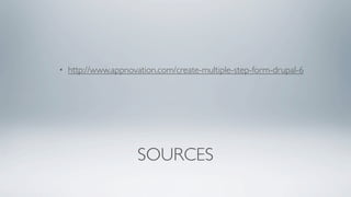 •   http://www.appnovation.com/create-multiple-step-form-drupal-6




                     SOURCES
 