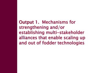 Enhancing livelihoods of poor livestock keepers through increasing use of fodder: Ethiopia Report on Output 1 - Mechanisms for strengthening and/or establishing multi-stakeholder alliances that enable scaling up and out of fodder technologies