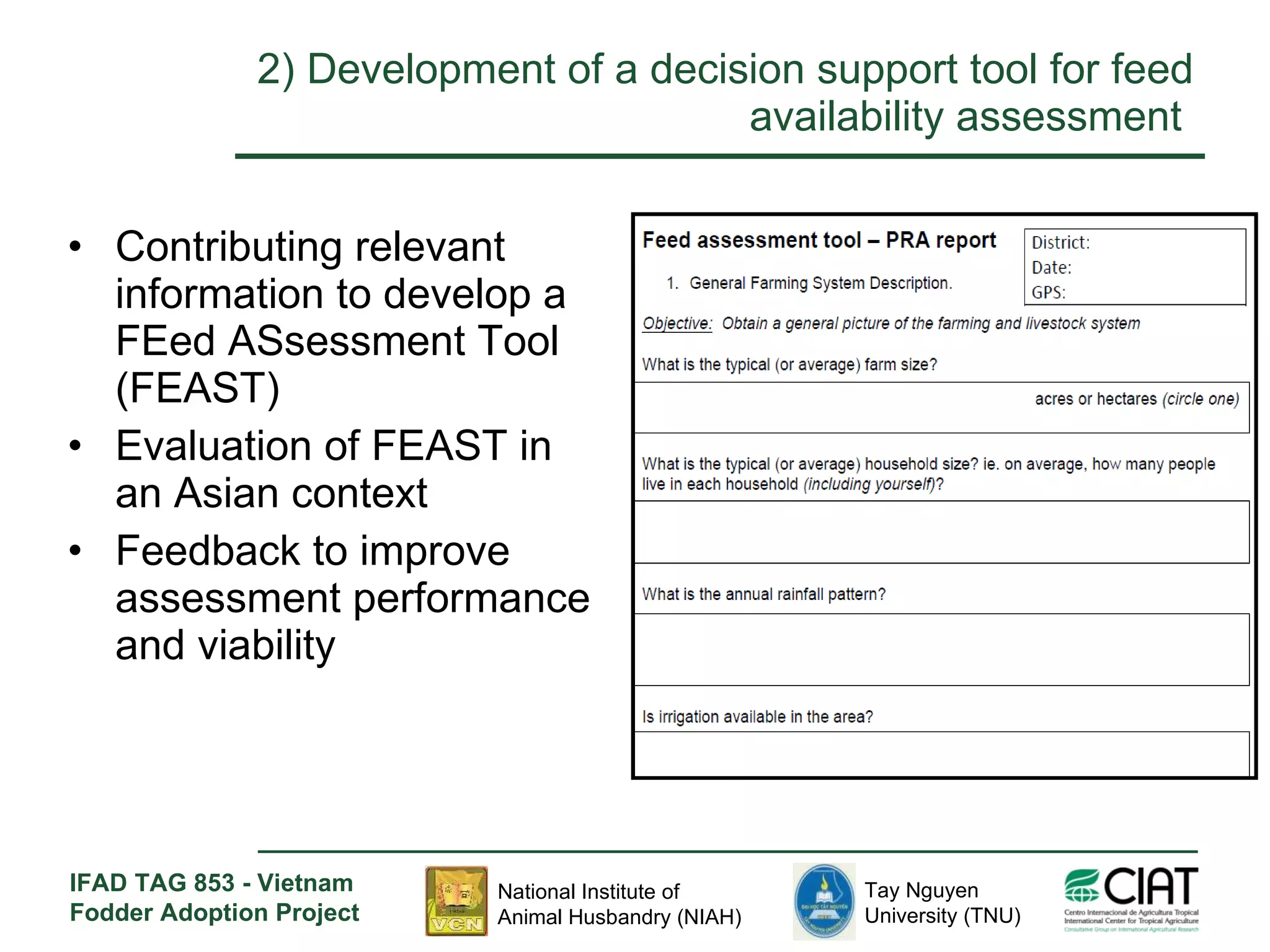 2)  Development of a decision support tool for feed availability assessment  Contributing relevant information to develop a FEed ASsessment Tool (FEAST) Evaluation of FEAST in an Asian context Feedback to improve assessment performance and viability 