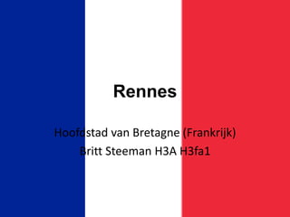Rennes
Hoofdstad van Bretagne (Frankrijk)
Britt Steeman H3A H3fa1
 