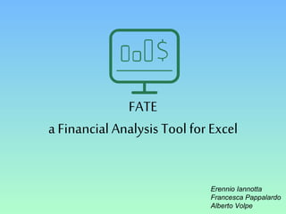 Erennio Iannotta
Francesca Pappalardo
Alberto Volpe
FATE
a Financial Analysis Tool for Excel
 