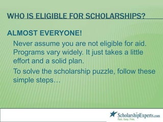Start your scholarship search as soon as
possible.
  Early   Start = More Opportunities
    Begin   at age 13 and keep g...