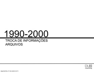 1990-2000
TROCA DE INFORMAÇÕES
ARQUIVOS

segunda-feira, 21 de outubro de 13

 