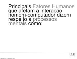 Principais Fatores Humanos
que afetam a interação
homem-computador dizem
respeito a processos
mentais como:

segunda-feira, 21 de outubro de 13

 