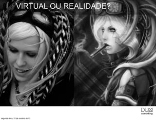 VIRTUAL OU REALIDADE?

segunda-feira, 21 de outubro de 13

 
