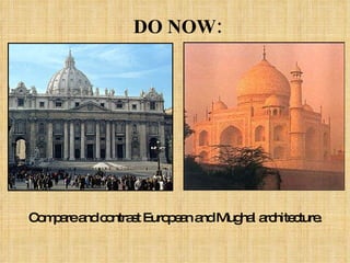 DO NOW: Compare and contrast European and Mughal architecture. 