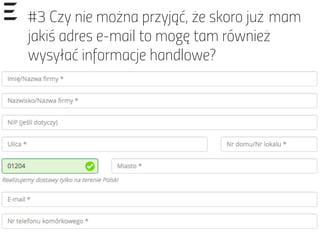 #3 Czy nie można przyjąć, że skoro już mam
jakiś adres e-mail to mogę tam również
wysyłać informacje handlowe?
 