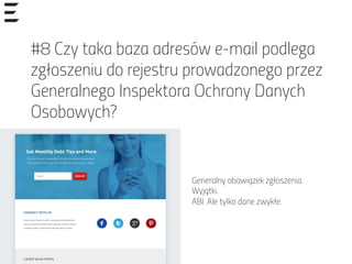 #8 Czy taka baza adresów e-mail podlega
zgłoszeniu do rejestru prowadzonego przez
Generalnego Inspektora Ochrony Danych
Osobowych?
Generalny obowiązek zgłoszenia.
Wyjątki.
ABI. Ale tylko dane zwykłe.	
  
 