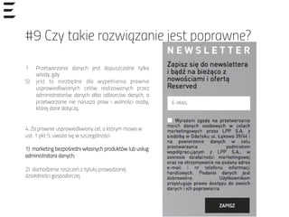 #9 Czy takie rozwiązanie jest poprawne?
1.  Przetwarzanie danych jest dopuszczalne tylko
wtedy, gdy:
5)  jest to niezbędne dla wypełnienia prawnie
usprawiedliwionych celów realizowanych przez
administratorów danych albo odbiorców danych, a
przetwarzanie nie narusza praw i wolności osoby,
której dane dotyczą.
4. Za prawnie usprawiedliwiony cel, o którym mowa w
ust. 1 pkt 5, uważa się w szczególności:
1) marketing bezpośredni własnych produktów lub usług
administratora danych;
2) dochodzenie roszczeń z tytułu prowadzonej
działalności gospodarczej.
 