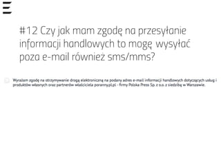 #12 Czy jak mam zgodę na przesyłanie
informacji handlowych to mogę wysyłać
poza e-mail również sms/mms?
 