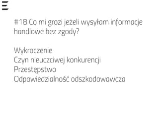 #18 Co mi grozi jeżeli wysyłam informacje
handlowe bez zgody?
Wykroczenie
Czyn nieuczciwej konkurencji
Przestępstwo
Odpowiedzialność odszkodowawcza
 