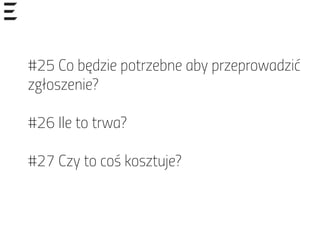 #25 Co będzie potrzebne aby przeprowadzić
zgłoszenie?
#26 Ile to trwa?
#27 Czy to coś kosztuje?
 