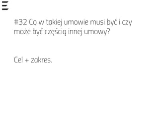 #32 Co w takiej umowie musi być i czy
może być częścią innej umowy?
Cel + zakres.
 