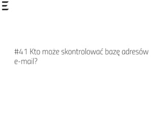 #41 Kto może skontrolować bazę adresów
e-mail?
 