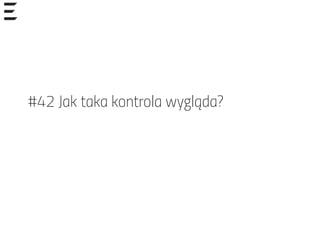 #42 Jak taka kontrola wygląda?
 