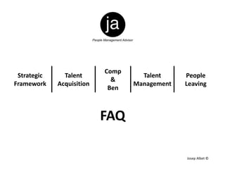 Josep Albet ©
FAQ
Strategic
Framework
Talent
Acquisition
Comp
&
Ben
Talent
Management
People
Leaving
 