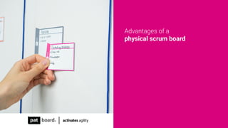 Advantages of a
physical scrum board
 