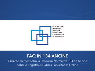 FAQ IN 134 ANCINE
Esclarecimentos sobre a Instrução Normativa 134 da Ancine
sobre o Registro de Obras Publicitárias Online
 