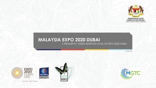 MALAYSIA EXPO 2020 DUBAI
| FREQUENTLY ASKED QUESTION (FAQ) OF EXPO 2020 DUBAI
16 July 2021
 