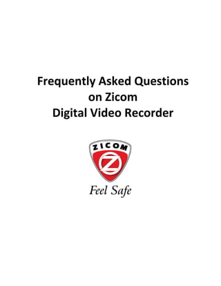  
 
Frequently Asked Questions 
on Zicom  
Digital Video Recorder  
 