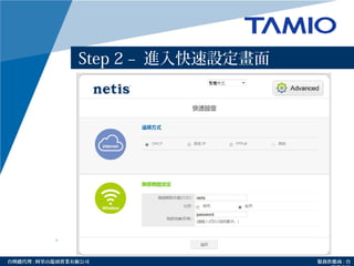http://www.tamio.com.tw台灣總代理 : 阿里山龍頭實業有線公司 服務供應商 : 台
• 點選 [ 快速設定 ]
Step 2 – 進入快速設定畫面
 