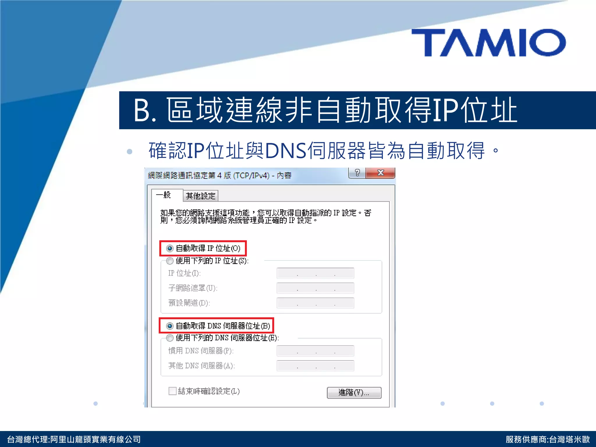 http://www.tamio.com.tw 
台灣總代理:阿里山龍頭實業有線公司 服務供應商:台灣塔米歐 
B. 區域連線非自動取得IP位址 
•確認IP位址與DNS伺服器皆為自動取得。  
