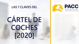 PJGROUPLAS 7 CLAVES DEL
CÁRTEL DE
COCHES
[2020]
 