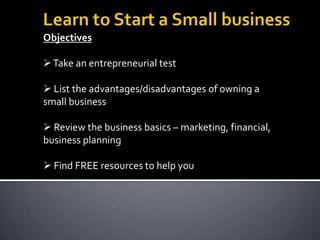 Learn to Start a Small Business Objectives ,[object Object]