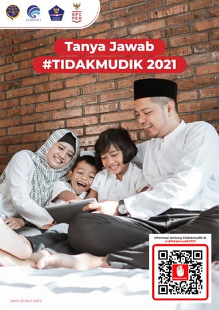 1
(versi 22 April 2021)
Tanya Jawab
#TIDAKMUDIK 2021
Informasi tentang #tidakmudik di
s.id/tidakmudik2021
 