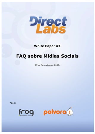 White Paper #1


         FAQ sobre Mídias Sociais
                17 de Setembro de 2009.




Apoio:
 
 