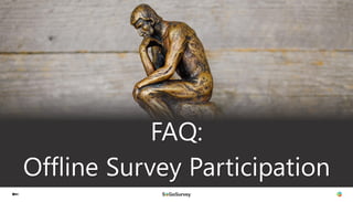 FAQ:
Offline Survey Participation
 