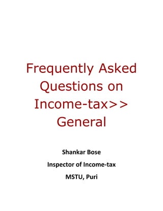 Frequently Asked
  Questions on
 Income-tax>>
    General

        Shankar Bose
   Inspector of Income-tax
         MSTU, Puri
 