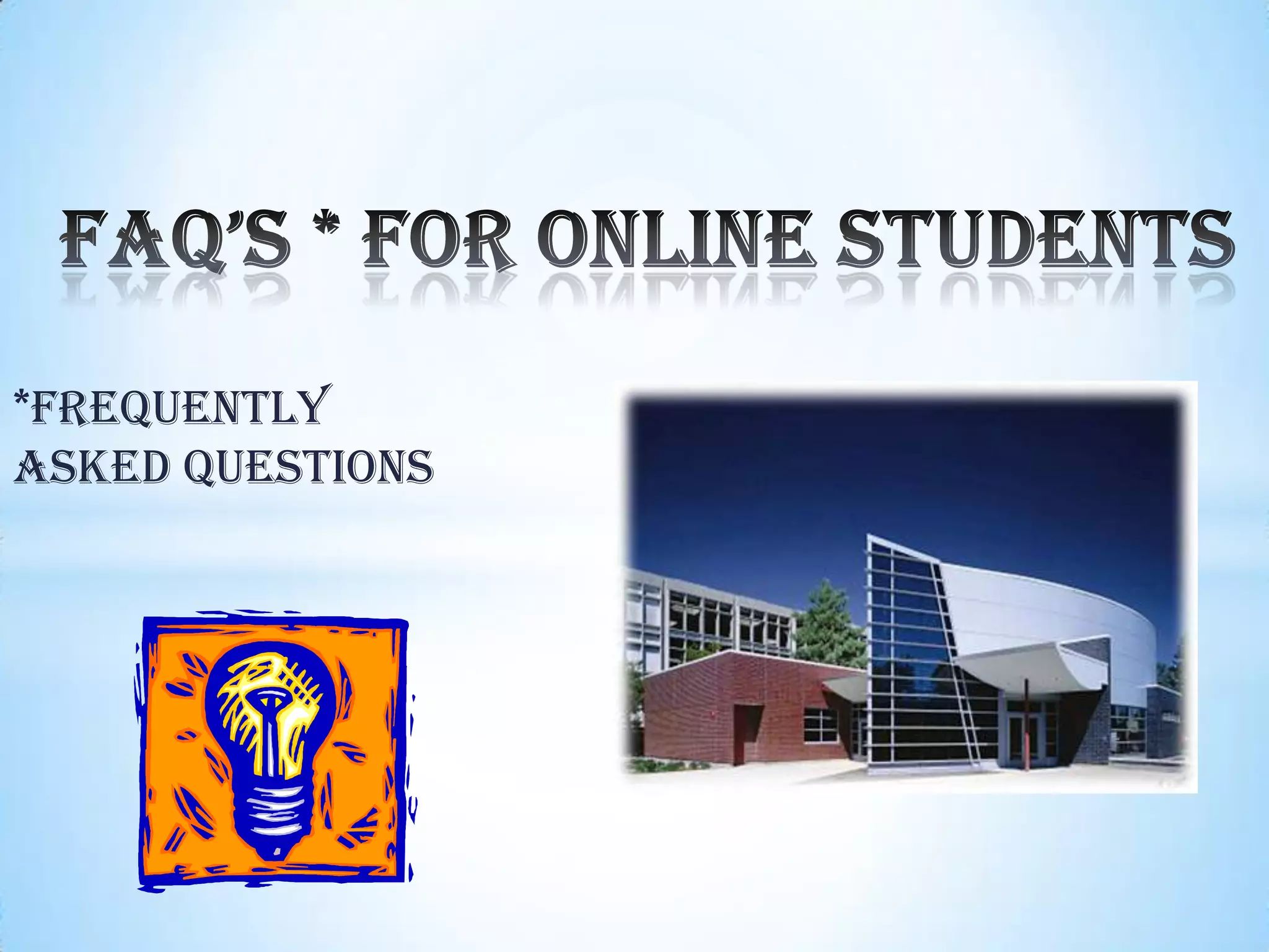 FAQ’s * for Online Students*Frequently Asked Questions 
